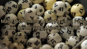 Main Toto Online Lebih Nyaman Pakai Link Resmi yang Aksesnya Stabil