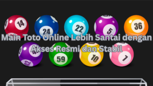 Main Toto Online Lebih Santai dengan Akses Resmi dan Stabil
